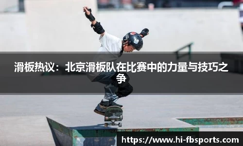 滑板热议：北京滑板队在比赛中的力量与技巧之争